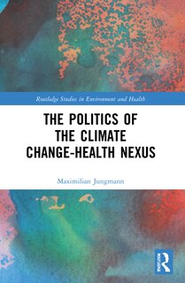 Front cover_The Politics of the Climate Change-Health Nexus