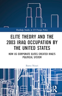 Front cover_Elite Theory And The 2003 Iraq Occupation By The United States
