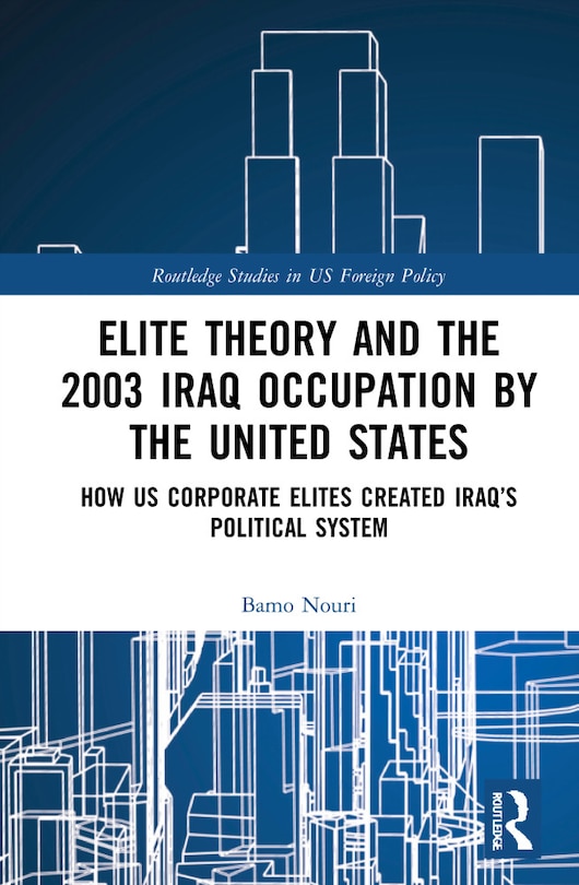 Front cover_Elite Theory And The 2003 Iraq Occupation By The United States