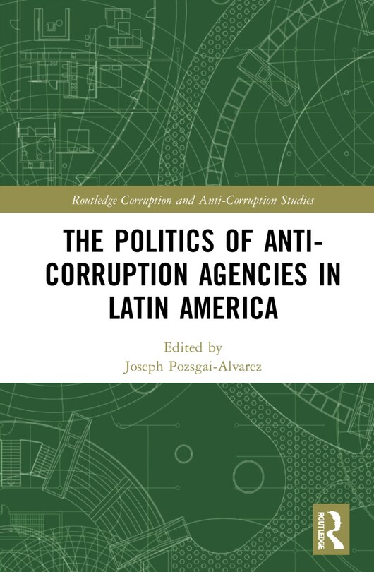 Front cover_The Politics of Anti-Corruption Agencies in Latin America