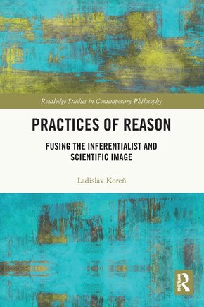 Practices of Reason: Fusing the Inferentialist and Scientific Image