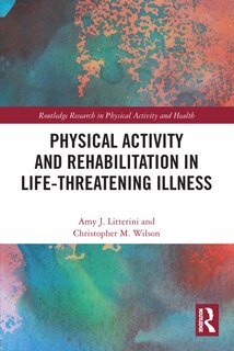 Front cover_Physical Activity and Rehabilitation in Life-threatening Illness