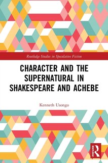 Front cover_Character and the Supernatural in Shakespeare and Achebe