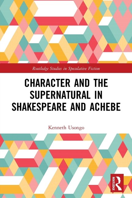 Front cover_Character and the Supernatural in Shakespeare and Achebe