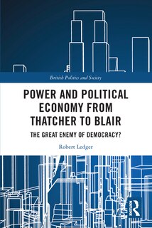 Front cover_Power and Political Economy from Thatcher to Blair