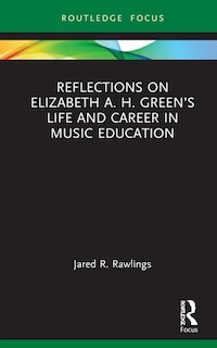 Front cover_Reflections On Elizabeth A. H. Green's Life And Career In Music Education