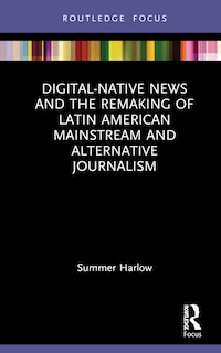 Front cover_Digital-Native News and the Remaking of Latin American Mainstream and Alternative Journalism
