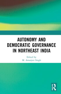 Front cover_Autonomy And Democratic Governance In Northeast India