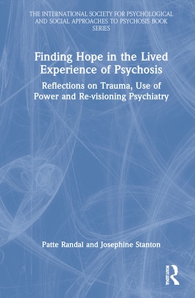 Finding Hope In The Lived Experience Of Psychosis: Reflections On Trauma, Use Of Power And Re-visioning Psychiatry