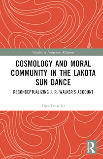 Front cover_Cosmology And Moral Community In The Lakota Sun Dance