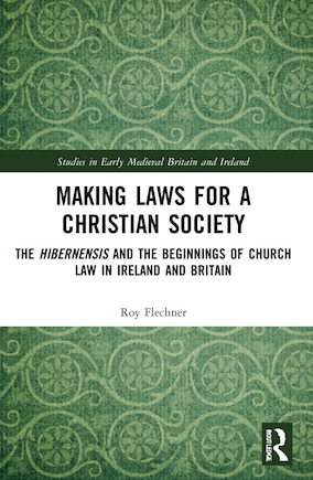 Making Laws for a Christian Society: The Hibernensis and the Beginnings of Church Law in Ireland and Britain