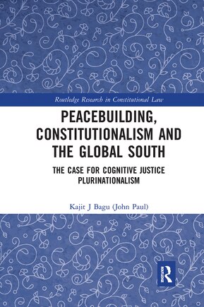 Peacebuilding, Constitutionalism And The Global South: The Case For Cognitive Justice Plurinationalism