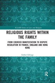 Religious Rights Within The Family: From Coerced Manifestation To Dispute Resolution In France, England And Hong Kong