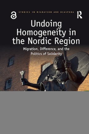 Undoing Homogeneity in the Nordic Region: Migration, Difference and the Politics of Solidarity