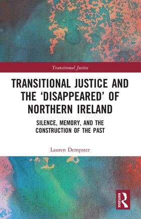 Transitional Justice And The 'disappeared' Of Northern Ireland: Silence, Memory, And The Construction Of The Past