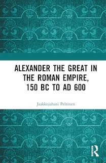 Couverture_Alexander The Great In The Roman Empire, 150 Bc To Ad 600