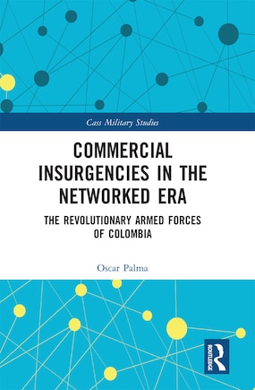 Commercial Insurgencies In The Networked Era: The Revolutionary Armed Forces Of Colombia