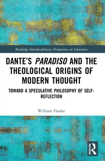 Front cover_Dante's Paradiso and the Theological Origins of Modern Thought