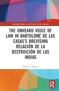 Couverture_The Unheard Voice of Law in Bartolome de Las Casas's Brevisima Relacion de la Destruicion de las Indias