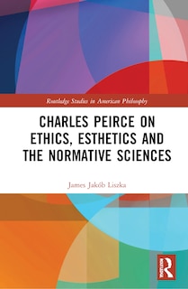 Couverture_Charles Peirce On Ethics, Esthetics And The Normative Sciences
