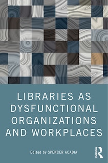 Front cover_Libraries as Dysfunctional Organizations and Workplaces