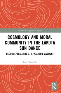 Front cover_Cosmology and Moral Community in the Lakota Sun Dance