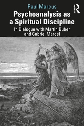 Psychoanalysis As A Spiritual Discipline: In Dialogue With Martin Buber And Gabriel Marcel