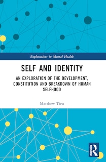 Self and Identity: An Exploration of the Development, Constitution and Breakdown of Human Selfhood