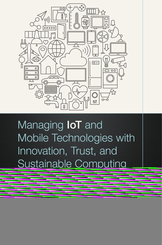 Front cover_Managing Iot And Mobile Technologies With Innovation, Trust, And Sustainable Computing