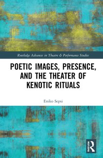 Front cover_Poetic Images, Presence, And The Theater Of Kenotic Rituals