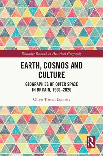 Earth, Cosmos and Culture: Geographies of Outer Space in Britain, 1900-2020