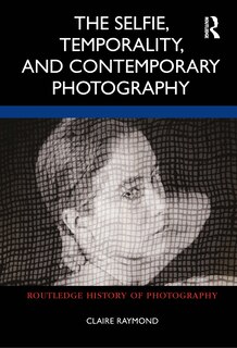 Couverture_The Selfie, Temporality, and Contemporary Photography