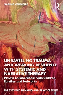 Front cover_Unravelling Trauma and Weaving Resilience with Systemic and Narrative Therapy