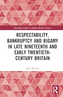 Couverture_Respectability, Bankruptcy and Bigamy in Late Nineteenth- and Early Twentieth-Century Britain