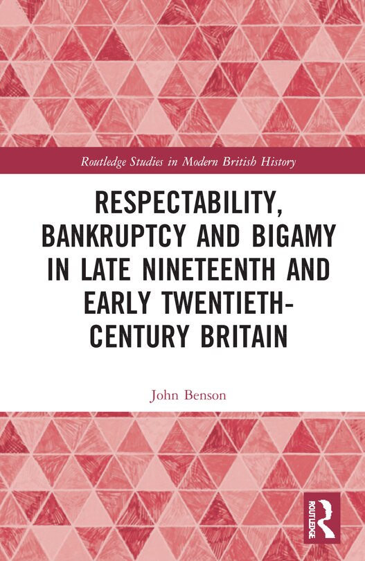 Couverture_Respectability, Bankruptcy and Bigamy in Late Nineteenth- and Early Twentieth-Century Britain
