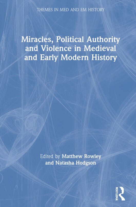 Front cover_Miracles, Political Authority And Violence In Medieval And Early Modern History
