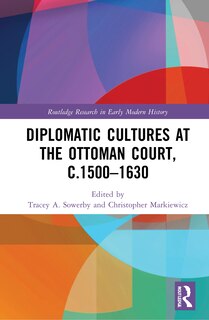 Front cover_Diplomatic Cultures at the Ottoman Court, c.1500-1630
