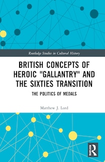Front cover_British Concepts Of Heroic gallantry And The Sixties Transition