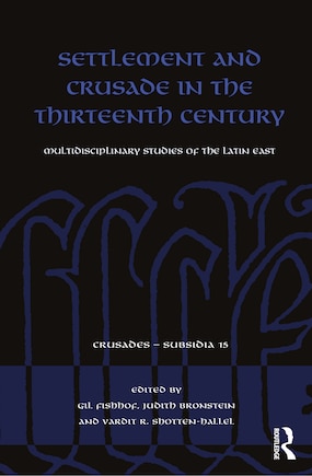 Settlement and Crusade in the Thirteenth Century: Multidisciplinary Studies of the Latin East