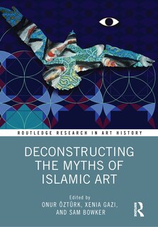 Couverture_Deconstructing the Myths of Islamic Art