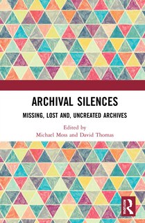 Archival Silences: Missing, Lost And, Uncreated Archives