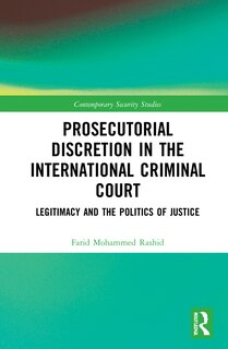 Prosecutorial Discretion In The International Criminal Court: Legitimacy And The Politics Of Justice