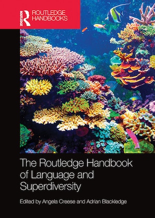 The Routledge Handbook of Language and Superdiversity: An Interdisciplinary Perspective