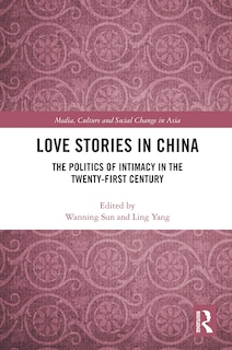 Love Stories in China: The Politics of Intimacy in the Twenty-First Century