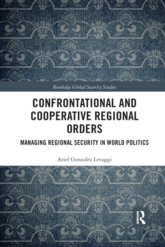 Front cover_Confrontational And Cooperative Regional Orders