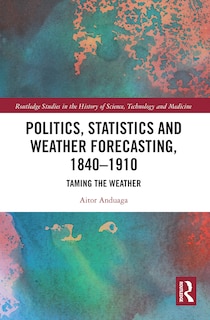 Front cover_Politics, Statistics And Weather Forecasting, 1840-1910