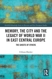 Front cover_Memory, The City And The Legacy Of World War Ii In East Central Europe