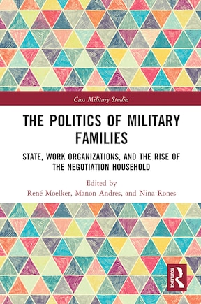 The Politics Of Military Families: State, Work Organizations, And The Rise Of The Negotiation Household