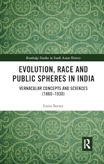 Evolution, Race and Public Spheres in India: Vernacular Concepts and Sciences (1860-1930)