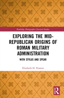 Front cover_Exploring The Mid-republican Origins Of Roman Military Administration